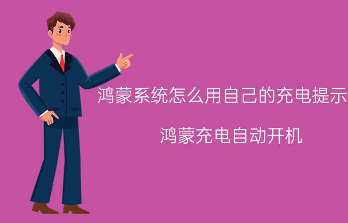 鸿蒙系统怎么用自己的充电提示音 鸿蒙充电自动开机 怎么关闭？